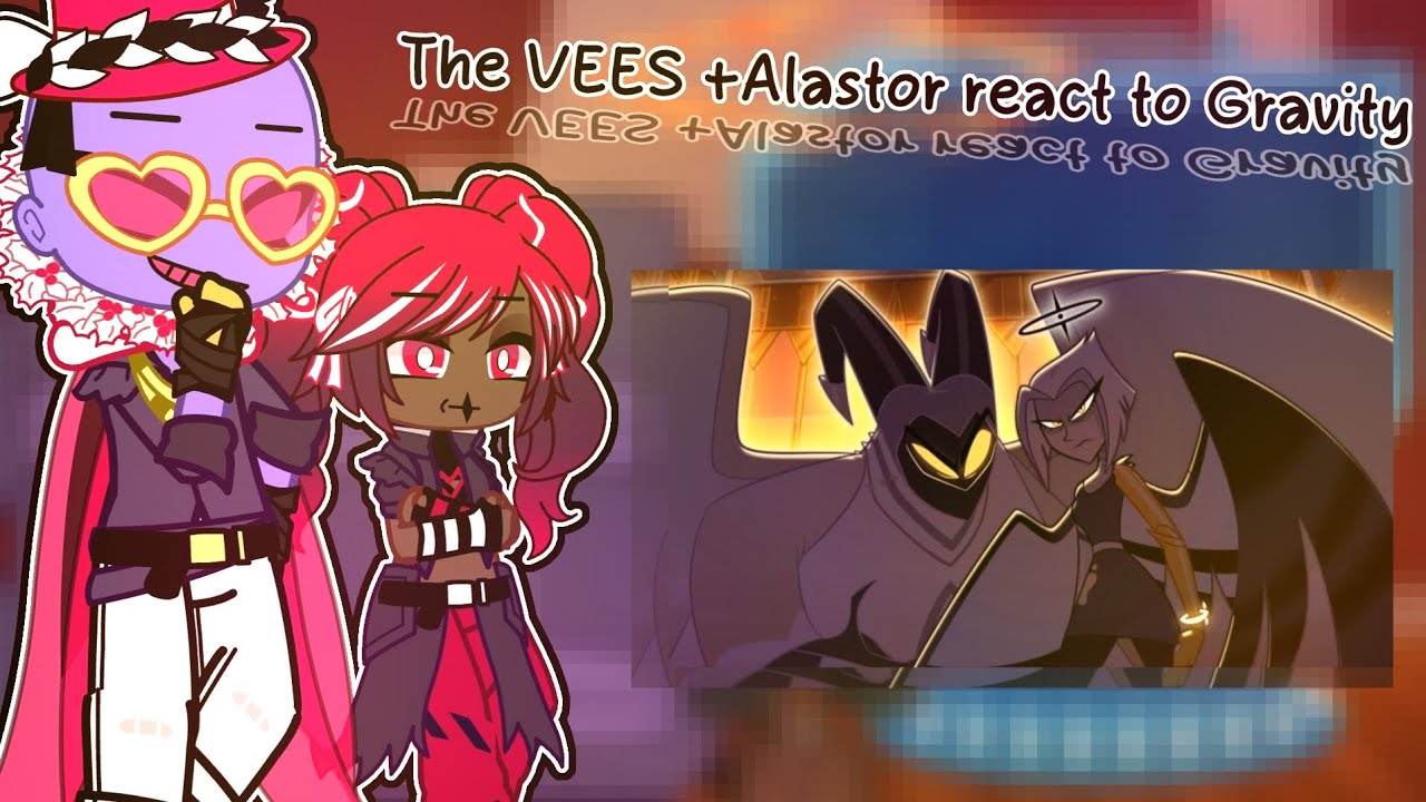 The VEES +Alastor react to Gravity||HH&times;GC