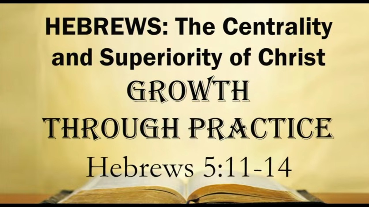 Hebrews:  Growth Through Practice - Hebrews 5:11-14 -(Sermon Only)  Pastor Darrell Wilkinson