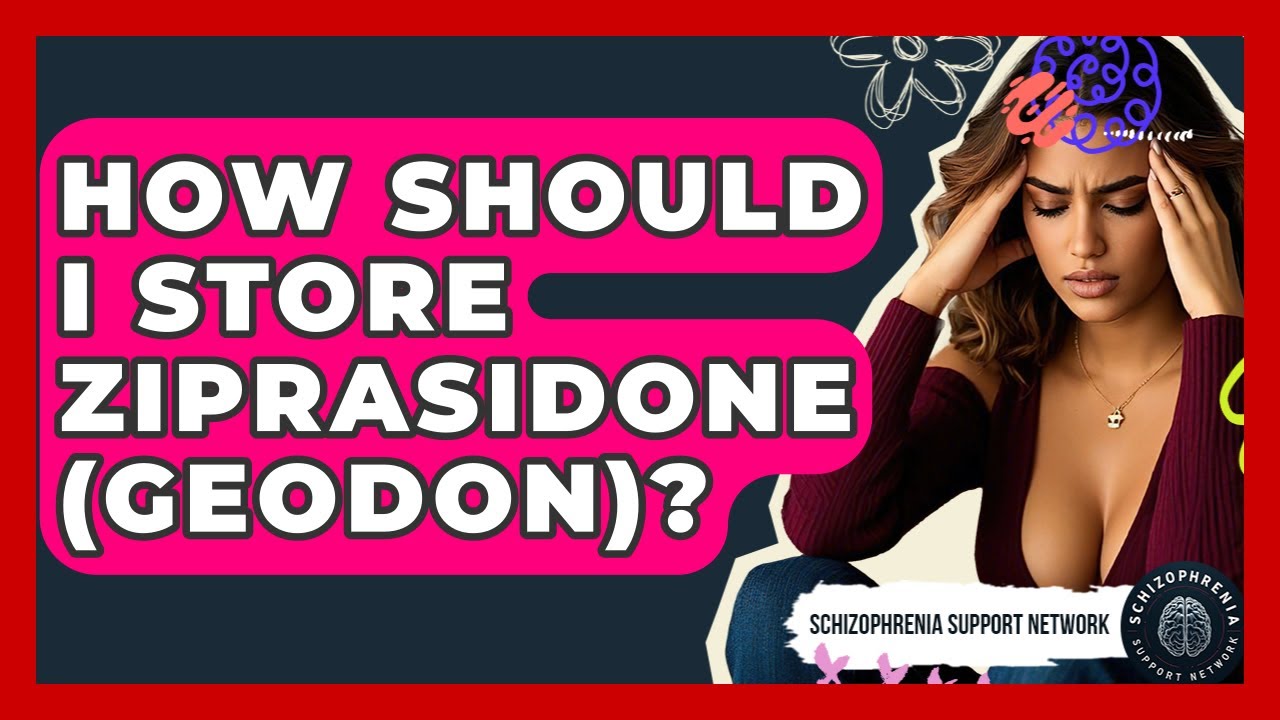 How Should I Store Ziprasidone (Geodon)? - Schizophrenia Support Network