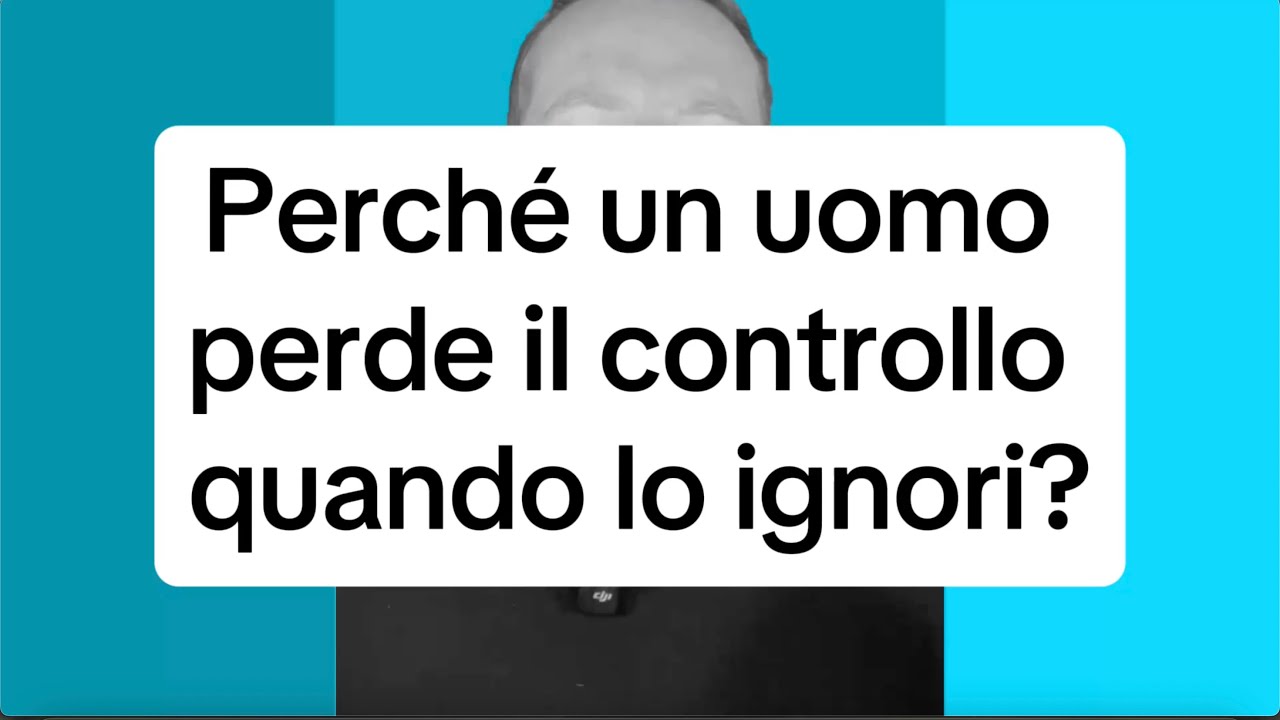 PERCHÉ UN UOMO PERDE IL CONTROLLO QUANDO LO IGNORI?
