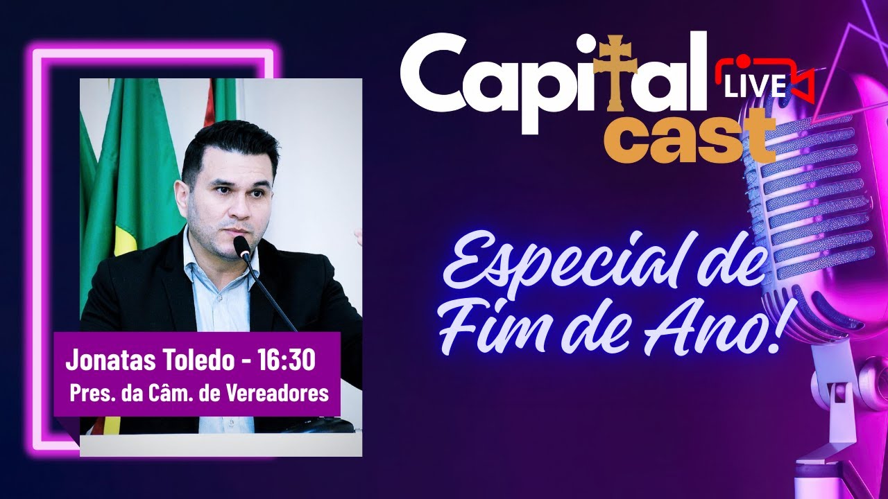 Capital Cast | Especial Fim de Ano com o vereador e presidente da Câmara, Jonatas Toledo