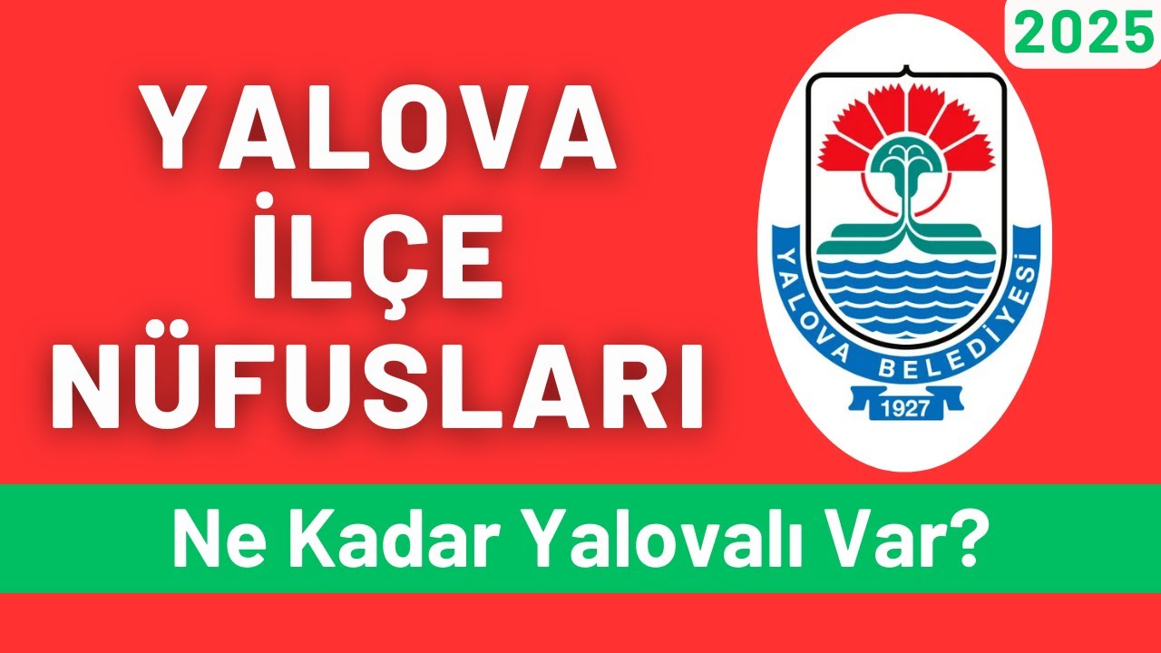2025 Yalova İlçe Nüfusları - İlçelere Göre Yalovalı Sayıları