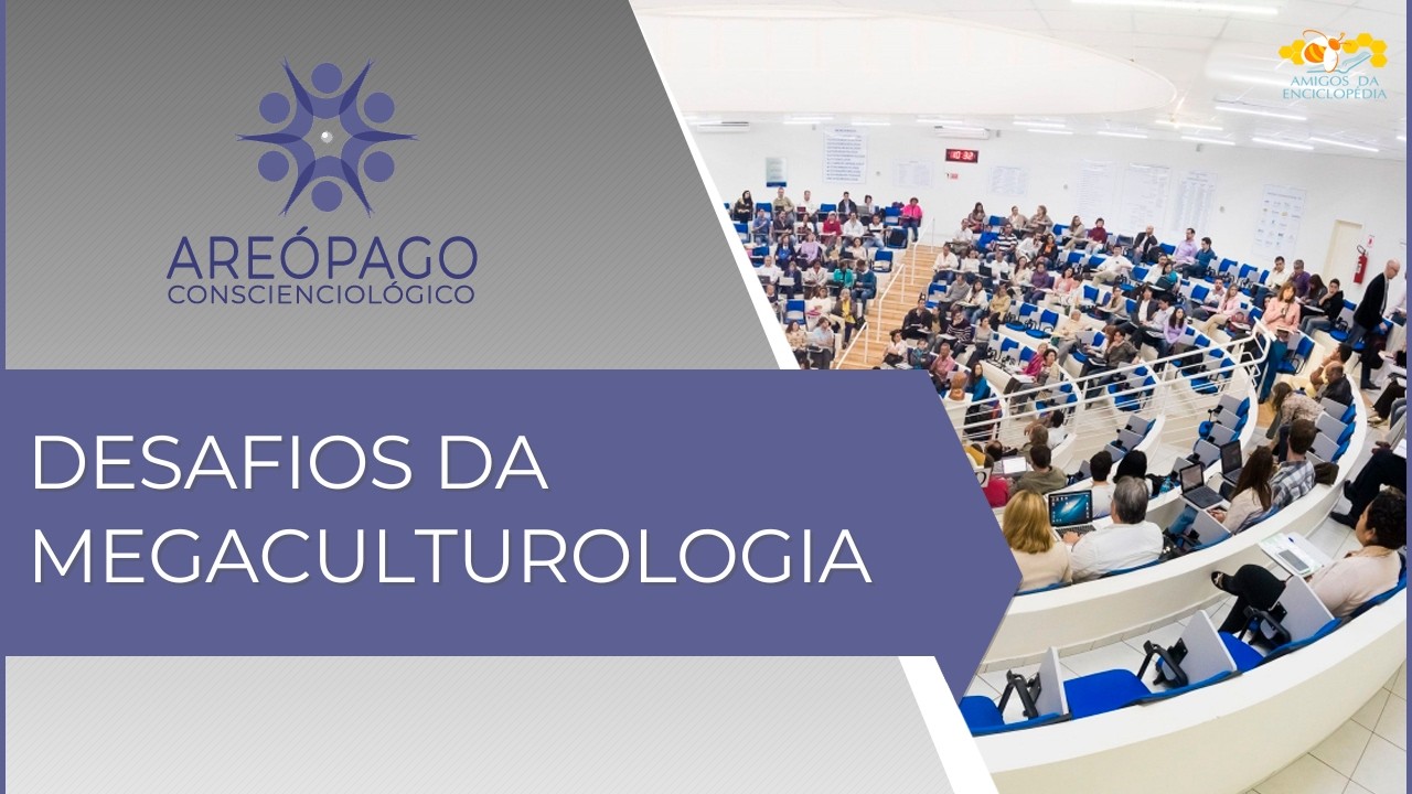 Areópago Conscienciológico 151 - Desafios da Megaculturologia