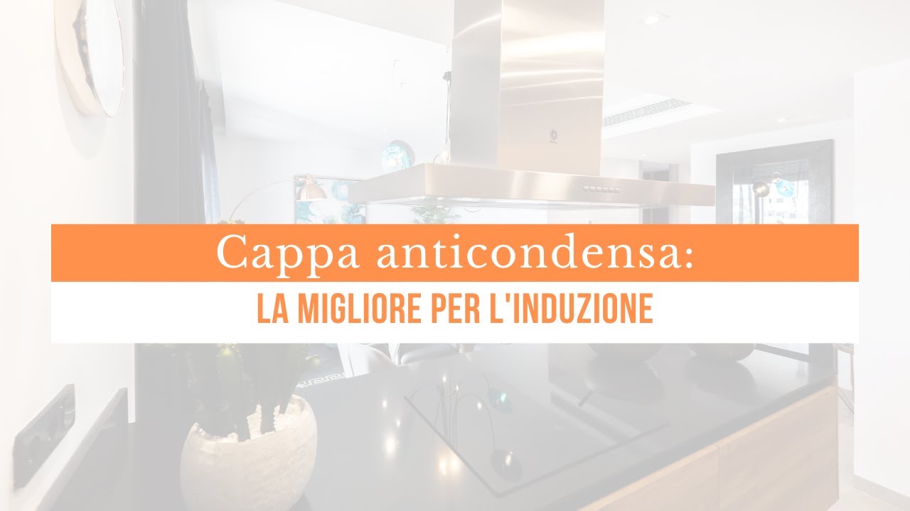 Cappa anticondensa: la migliore per l'induzione