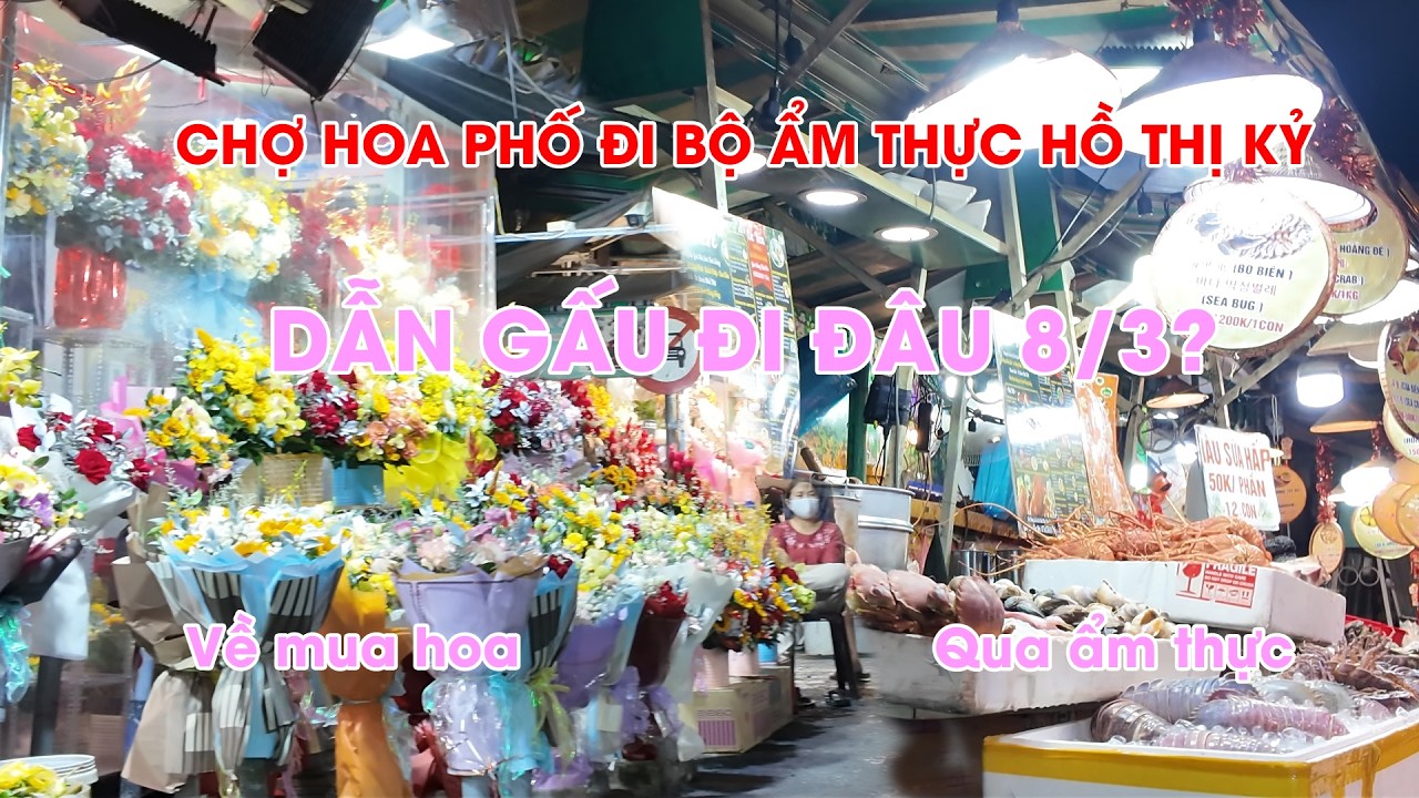 Chợ hoa phố ẩm thực Hồ Thị Kỷ 8/3 dẫn gấu đi mua hoa qua ăn khu ẩm thực