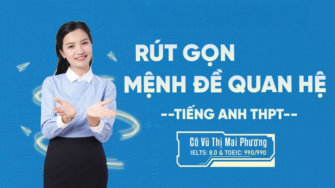 Rút Gọn Mệnh Đề Quan Hệ | Lý Thuyết & Bài Tập Ứng Dụng | Tiếng Anh THPT | Cô Mai Phương
