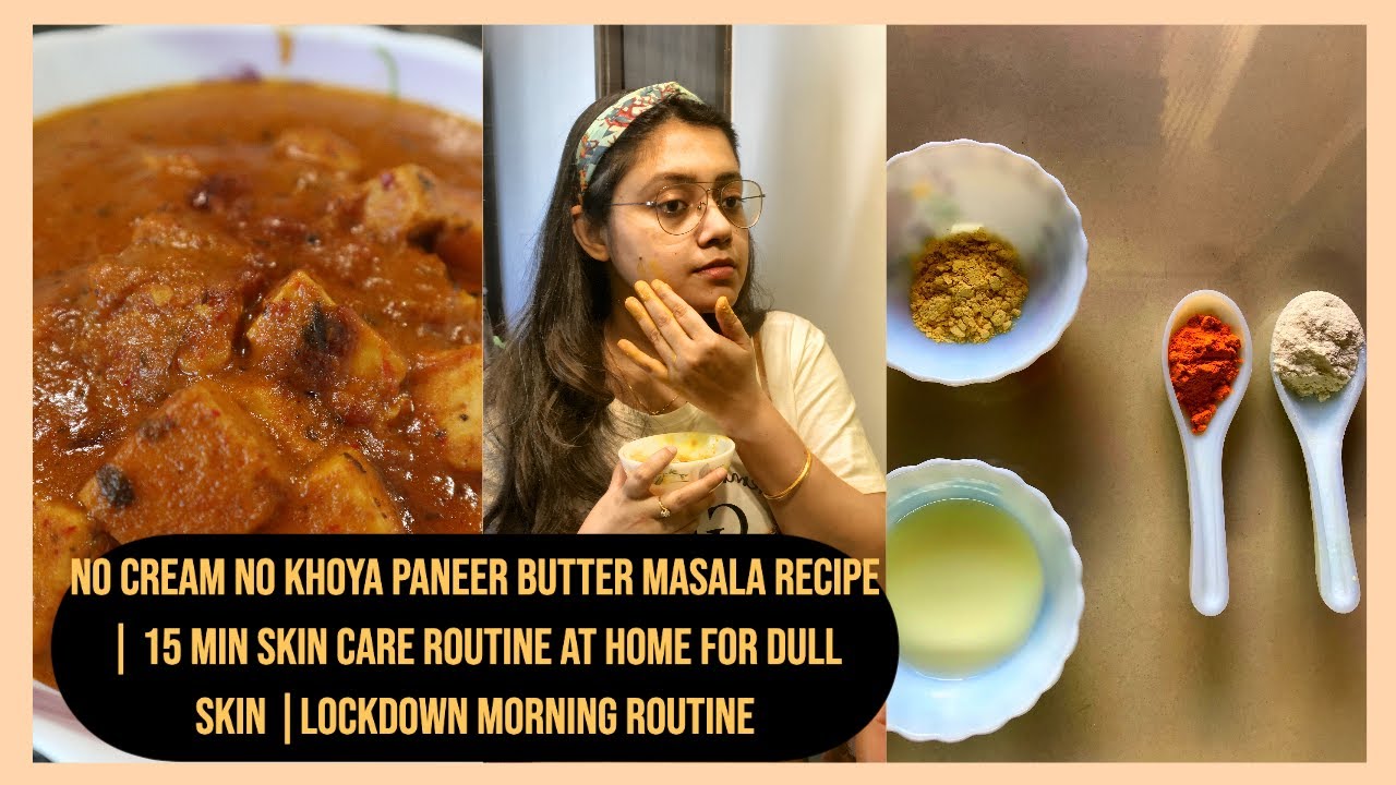 EASY PANEER BUTTER MASALA RECIPE | 15 MIN SKIN CARE ROUTINE AT HOME FOR DULL SKIN |LOCKDOWN MORNING