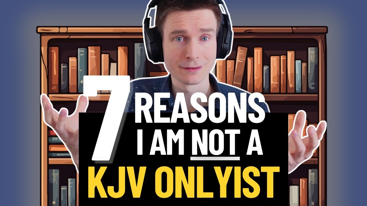 7 Reasons I Am Not A KJV Bible Onlyist