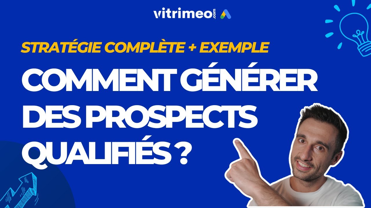 Comment générer des prospects qualifiés pour votre entreprise ? Stratégie complète Google Ads