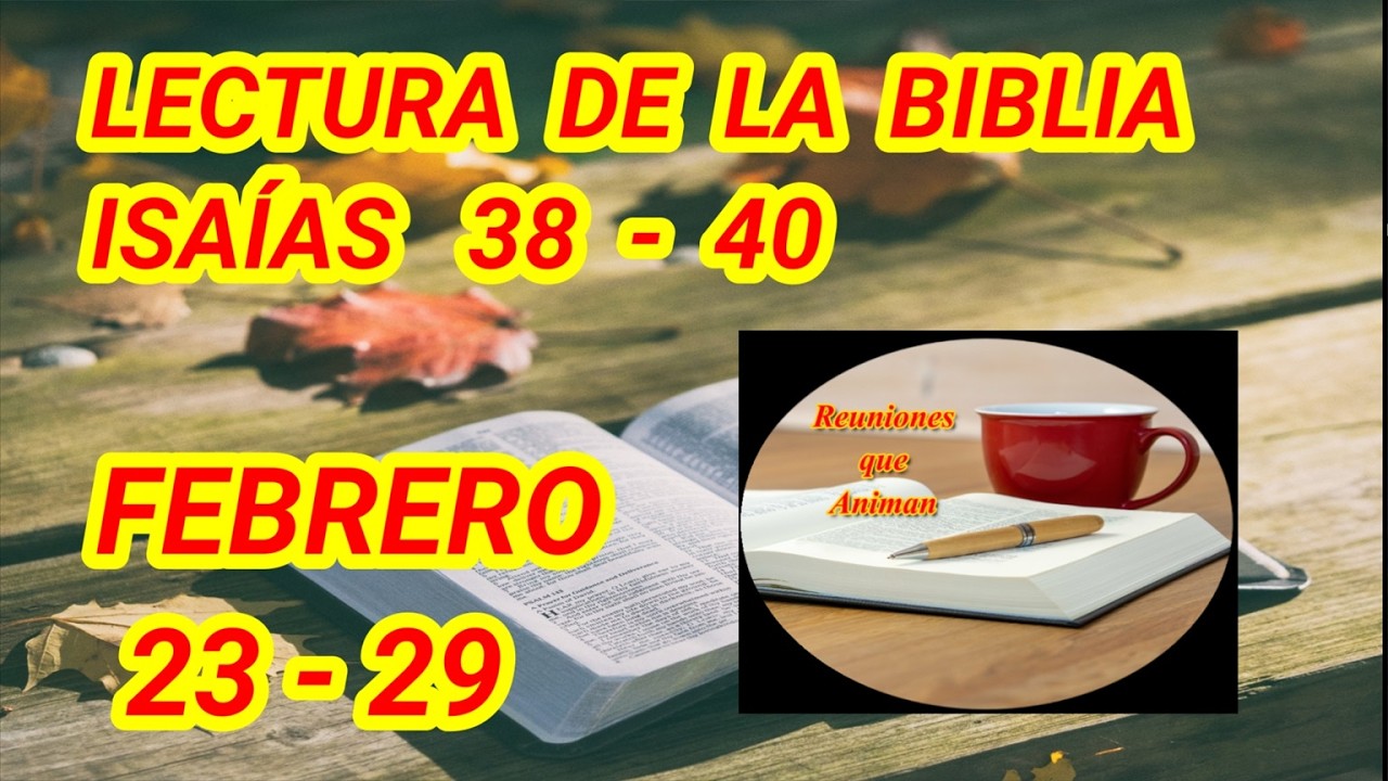 lectura de la Biblia. Isaías 38 -40. Semana Febrero 23 - 29