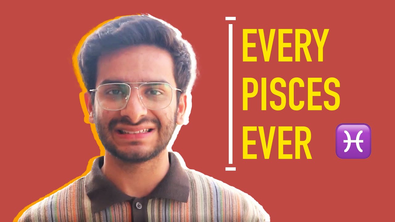 Every Pisces Ever | Vishnu Kaushal