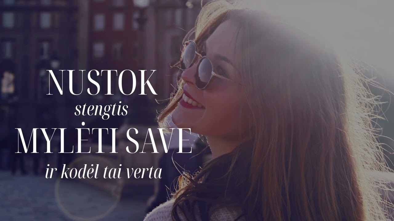 Kodėl verta nustoti stengtis mylėti save
