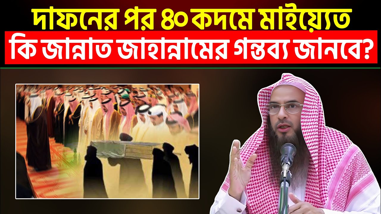 দাফনের পর ৪০ কদমে মাইয়্যেত কি জান্নাত জাহান্নামের গন্তব্য জানবে?
