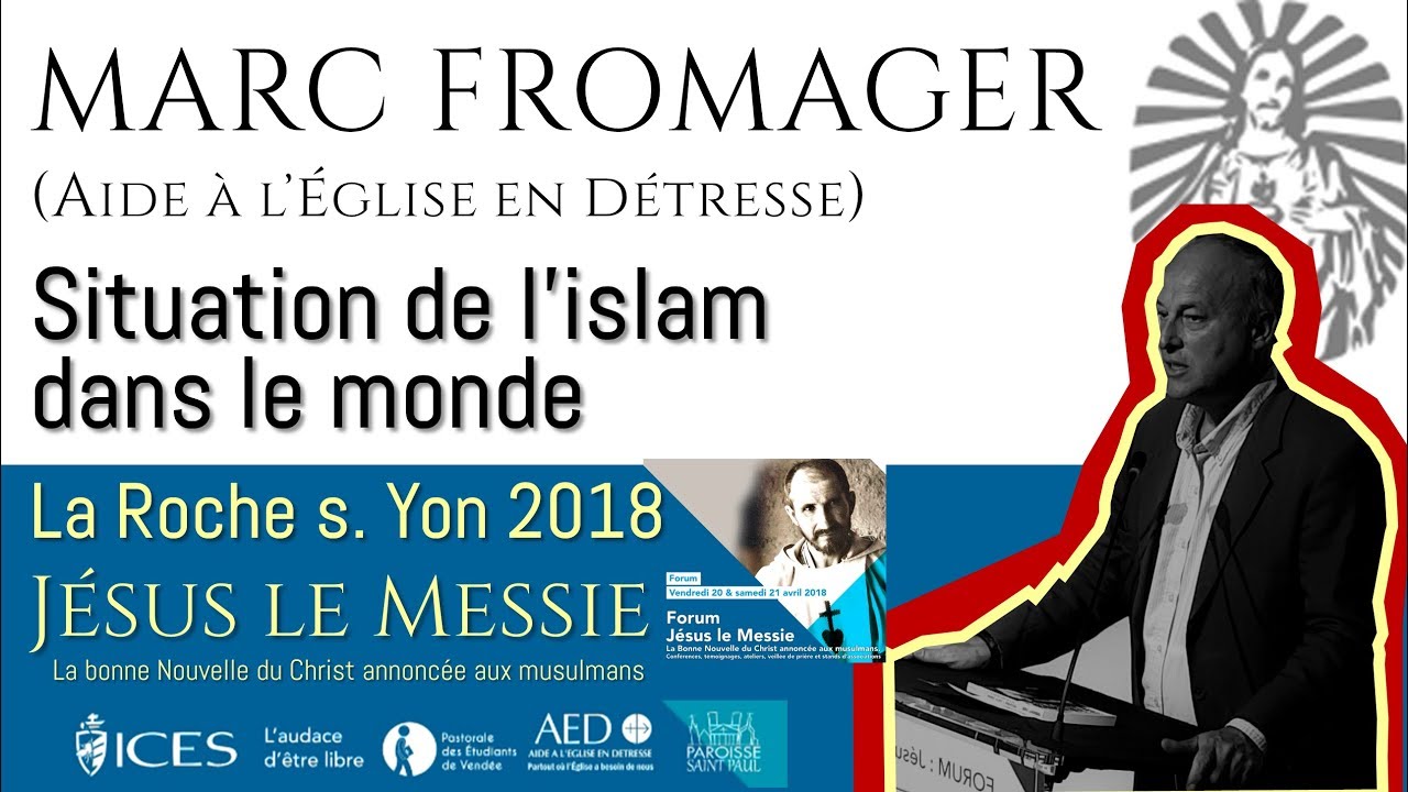Marc Fromager – Situation de l’islam dans le monde - Forum Jésus le Messie La Roche s. Yon 2018