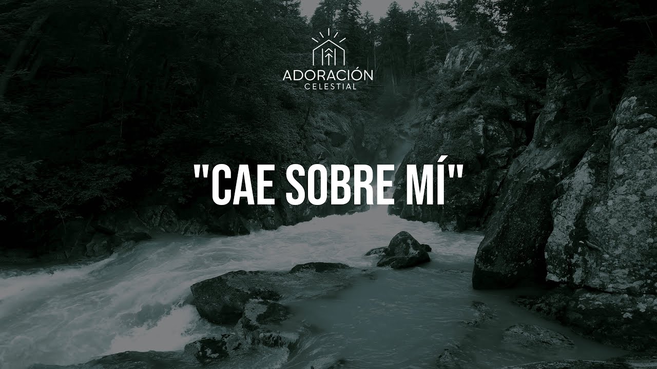 Cae Sobre Mí - Adoración que Sana y Restaura el Corazón