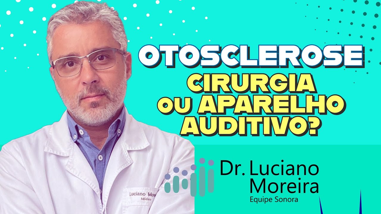 OTOSCLEROSE: Cirurgia ou Aparelho Auditivo? Dr. Luciano Moreira OTORRINO