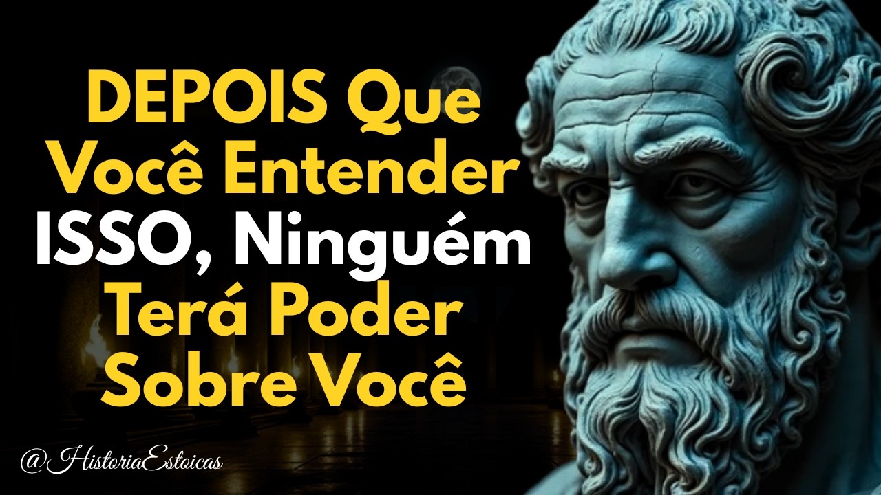 DEPOIS Que Você Entender ISSO,  Ninguém Terá Poder Sobre Você | ESTOICISMO