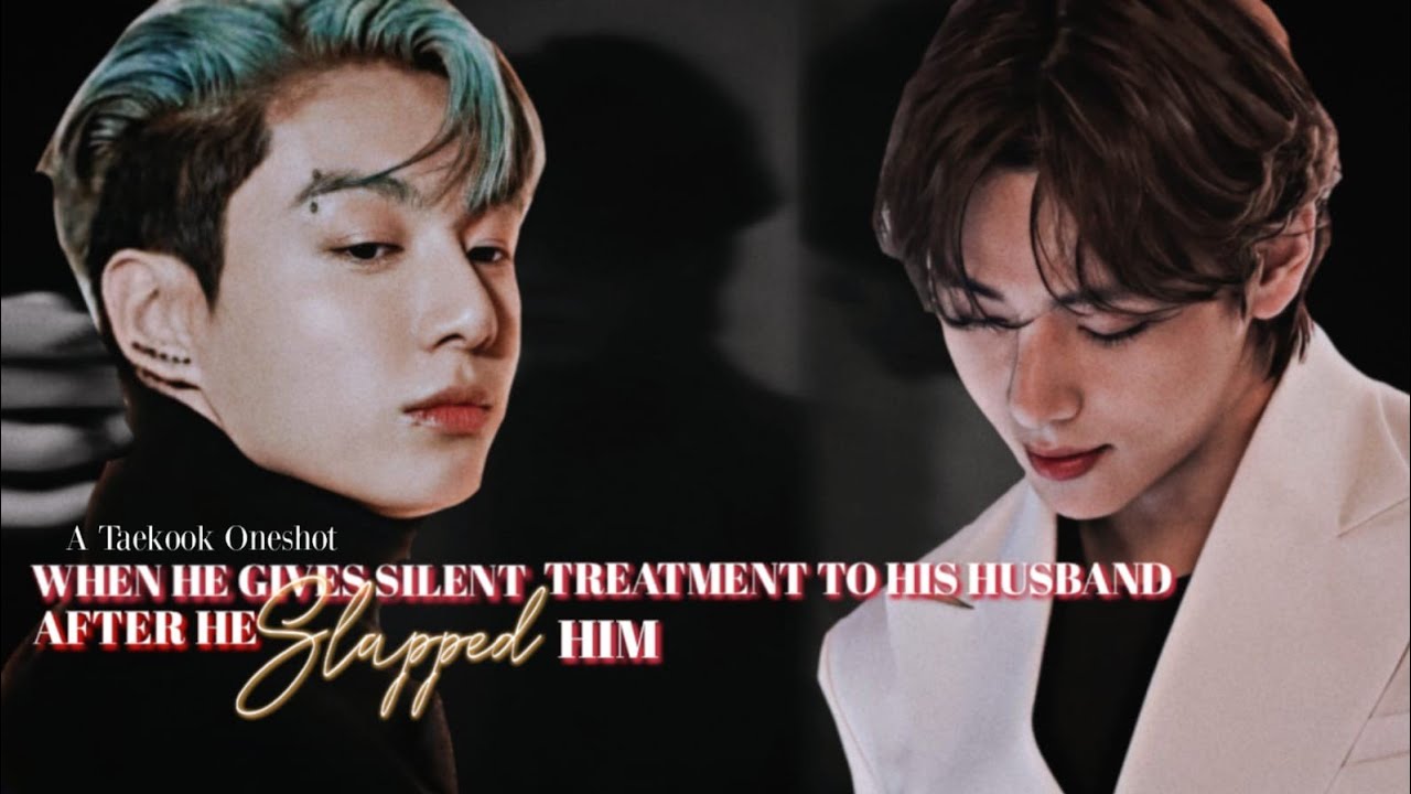 WHEN HE GIVES SILENT TREATMENT TO HIS HUSBAND ...... AFTER HE SLAPPED HIM 🥀🥀 ( TAEKOOK ONESHOT ) 🐯🐰