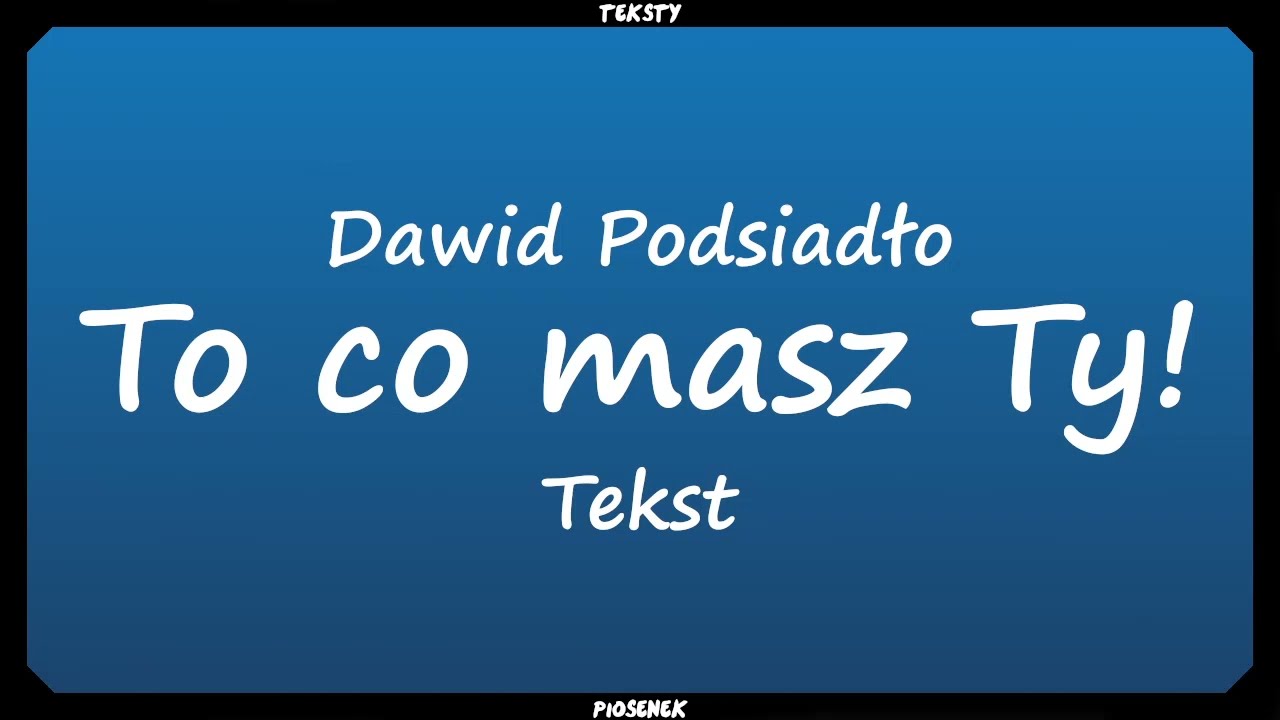 Dawid Podsiadło - To co masz Ty! (Tekst)