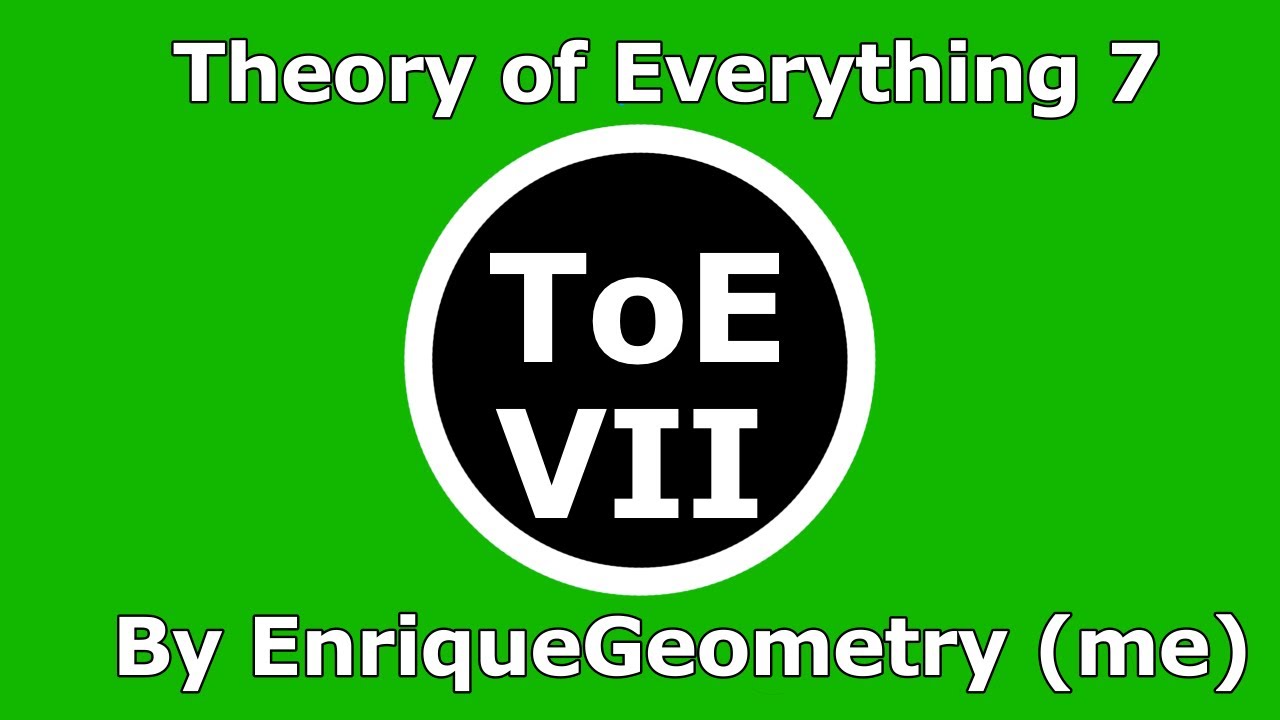 Theory of Everything 7 (TOE VII) By EnriqueGeometry (me) (read description)