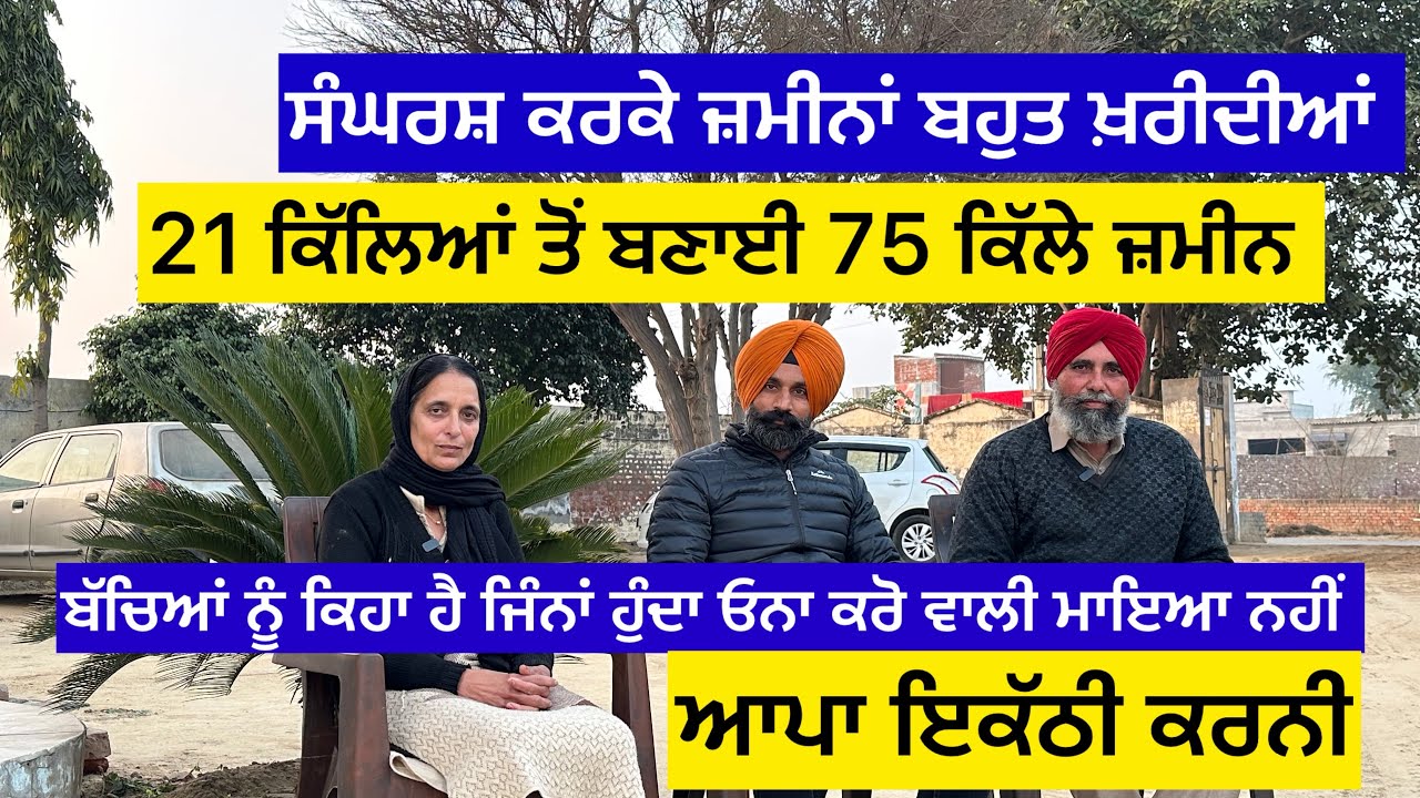 ਸੰਘਰਸ਼ ਕਰਕੇ ਜ਼ਮੀਨਾਂ ਬਹੁਤ ਖ਼ਰੀਦੀਆਂ 21 ਕਿੱਲਿਆਂ ਤੋਂ ਬਣਾਈ 75 ਕਿੱਲੇ ਜ਼ਮੀਨ ਹੁਣ ਬੱਚਿਆਂ ਨੂੰ ਕਿਹਾ ਹੈ ਕਿ ਜਿੰ……
