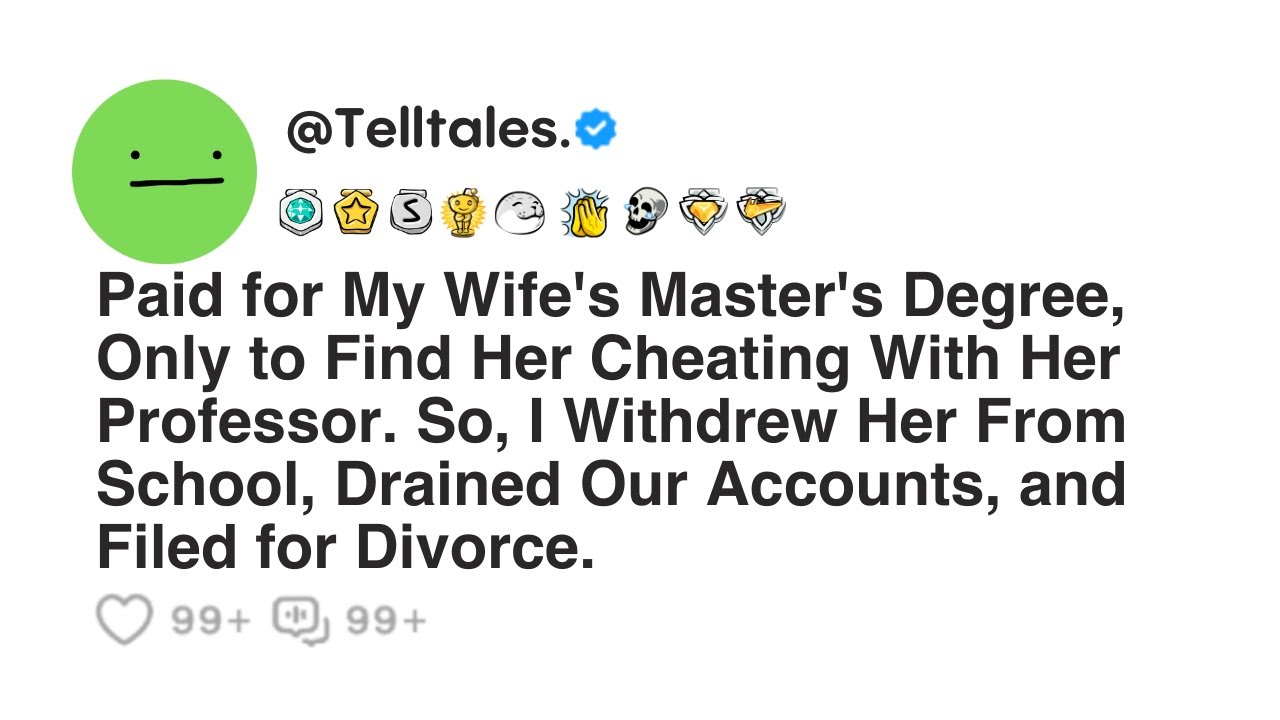 Paid for My Wife's Master's Degree, Only to Find Her Cheating With Her Professor. So, I Withdrew...