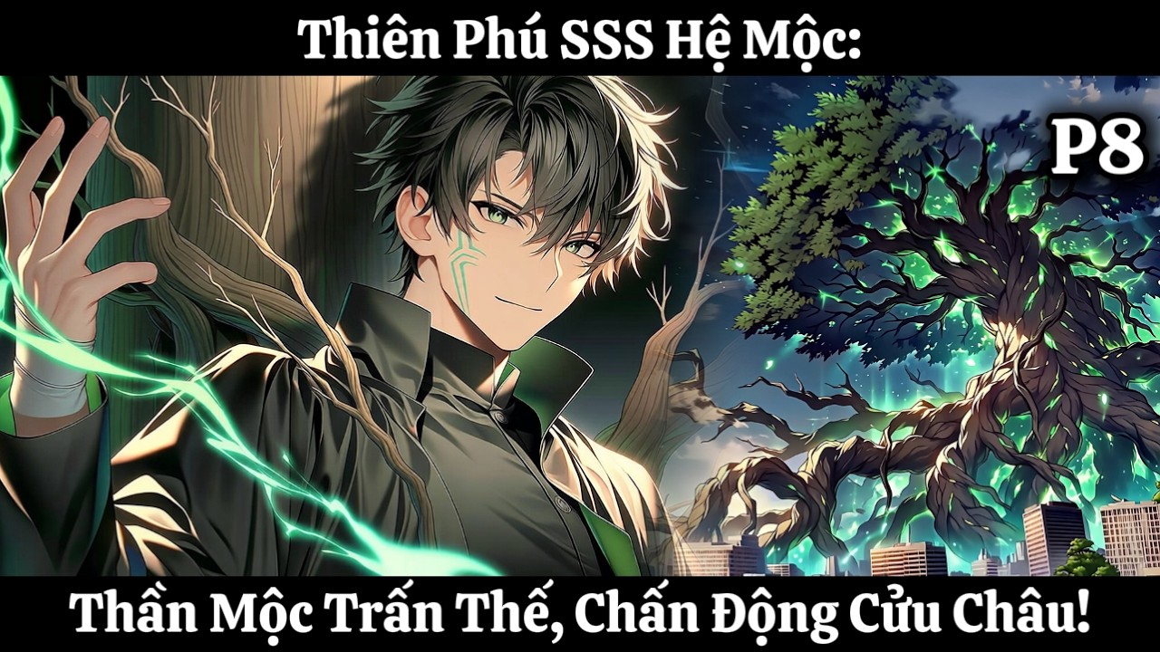 Thiên Phú SSS Hệ Mộc: Thần Mộc Trấn Thế, Chấn Động Cửu Châu! | Phần 8 | Nhập Thần Audio