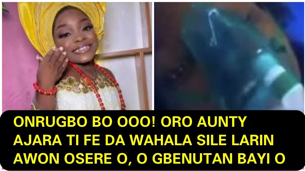 ONRUGBO BO OOO! ORO AUNTY AJARA TI FE DA WAHALA SILE LARIN AWON OSERE O, O GBENUTAN BAYI O