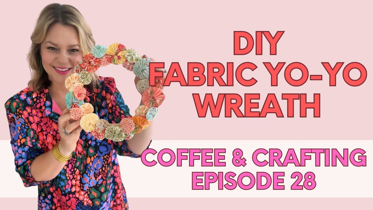 Coffee & Crafting - Episode 28 - DIY Fabric Yo Yo Wreath #fabriccrafts