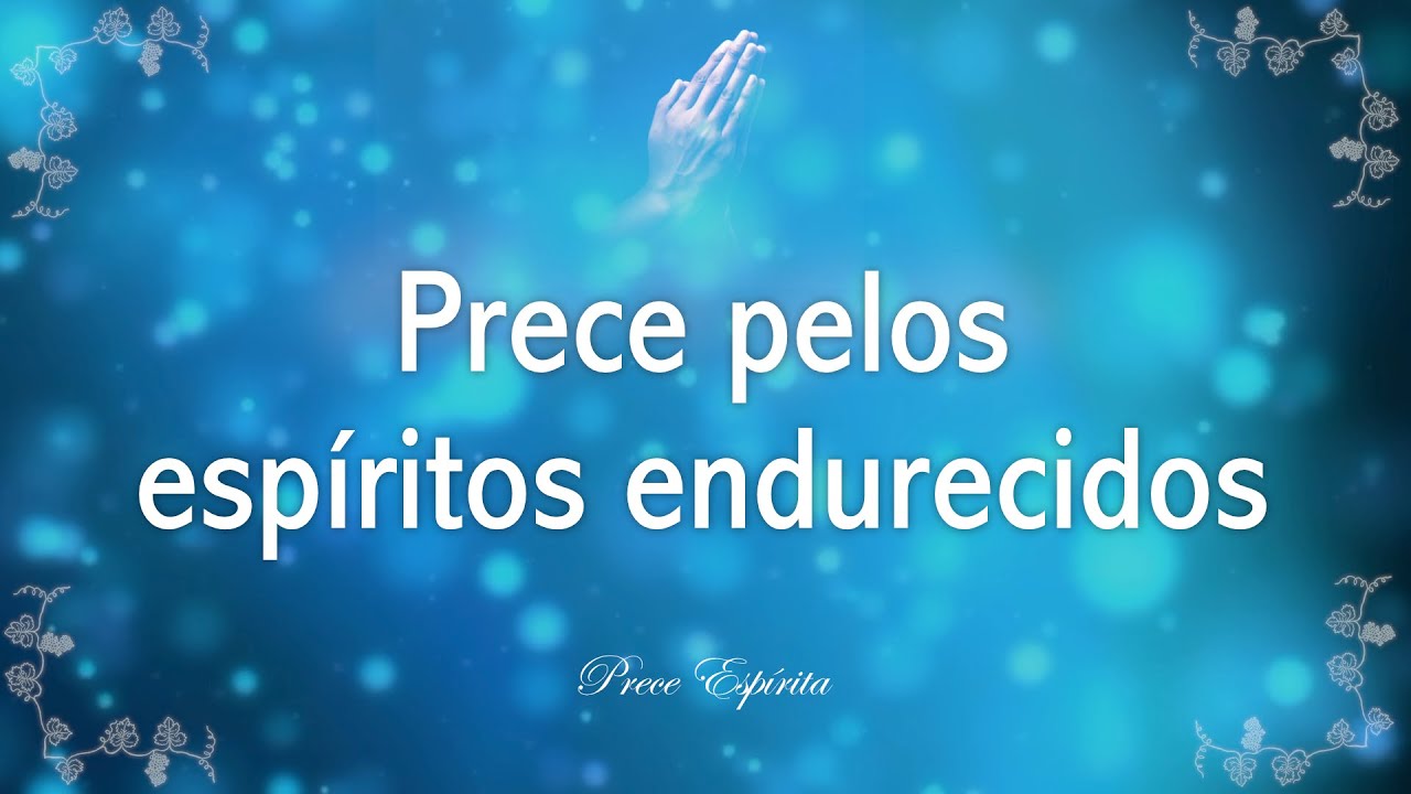 Prece Espírita 46: Pelos espíritos endurecidos