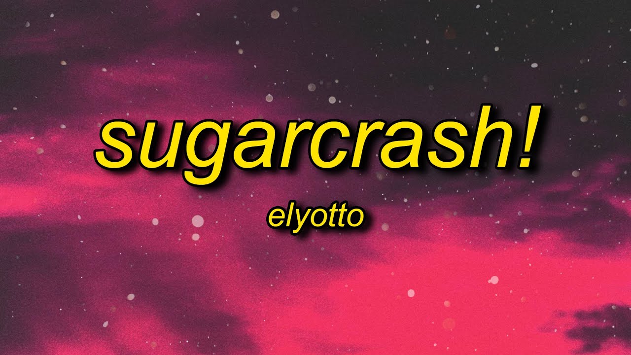 ElyOtto - SugarCrash! (Lyrics) | i'm on a sugar crash i ain't got no f'in cash