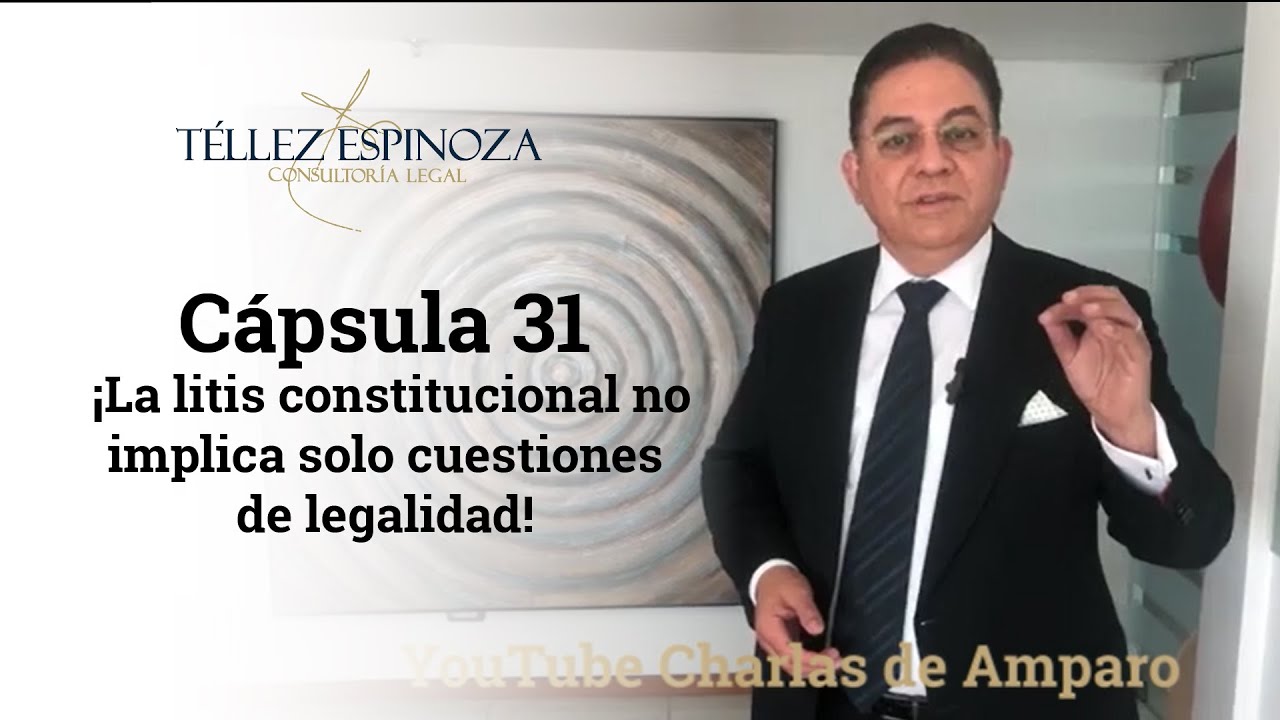 Cápsula 31 ¡La litis constitucional no implica solo cuestiones de legalidad!