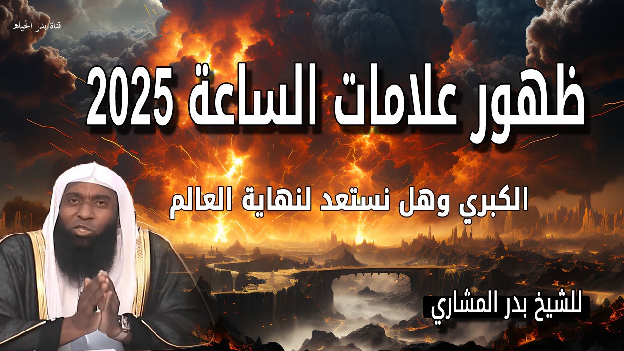 ظهور علامات الساعة 2025 الكبري وهل نستعد لنهاية العالم - الشيخ بدر المشاري