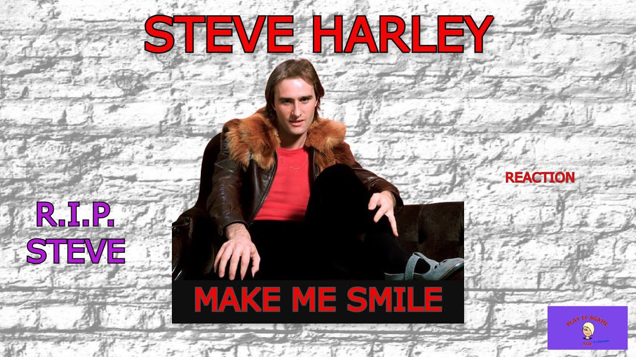 R.I.P. STEVE ~ MAKE ME SMILE by STEVE HARLEY ~ Reaction