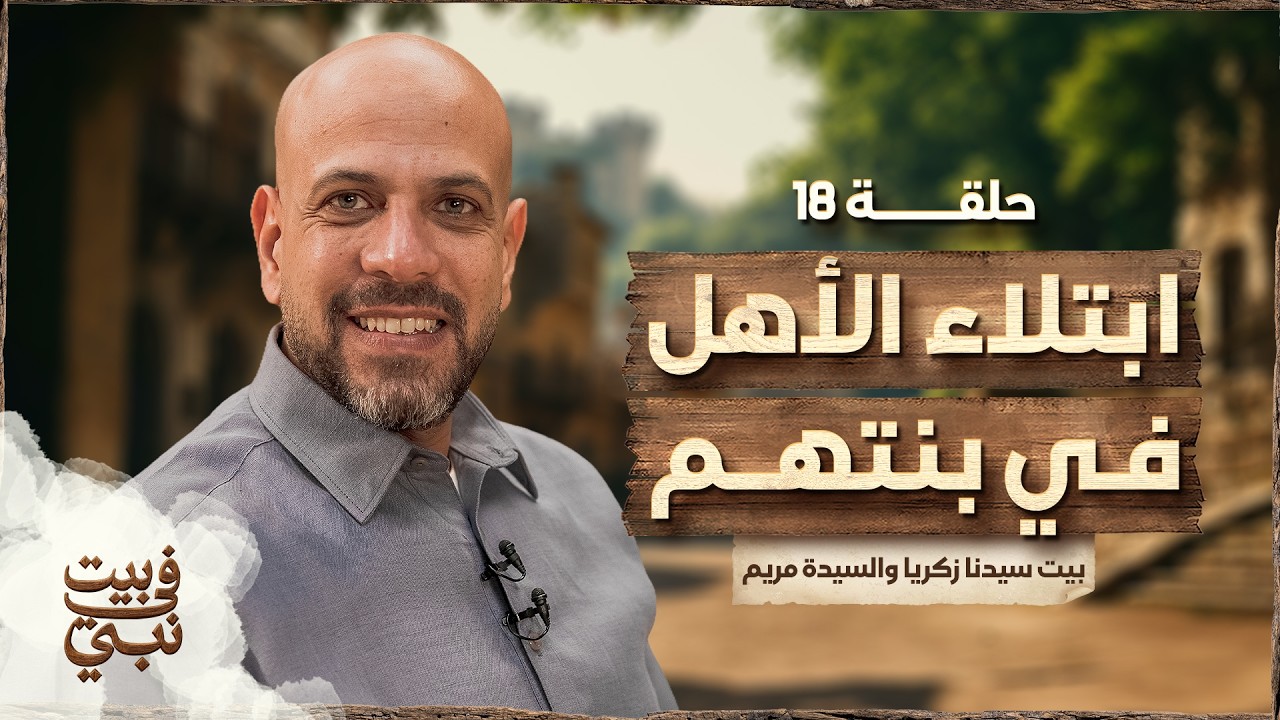 في بيت نبي - الحلقة 18 - بيت سيدنا زكريا والسيدة مريم - إبتلاء الأهل في بنتهم - عمرو مهران