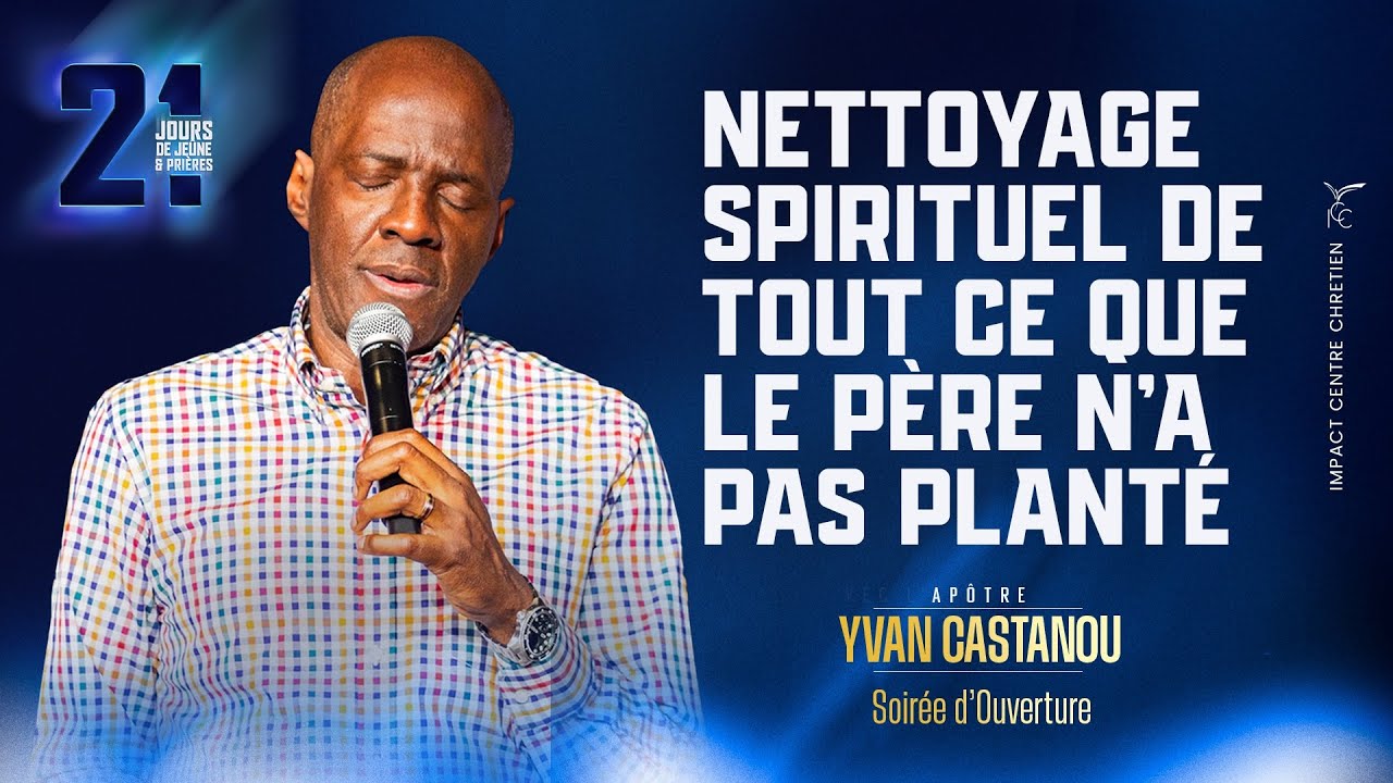 J1 - NETTOYAGE SPIRITUEL DE TOUT CE QUE LE PÈRE N'A PAS PLANTÉ - 21Jours - Apôtre Yvan CASTANOU