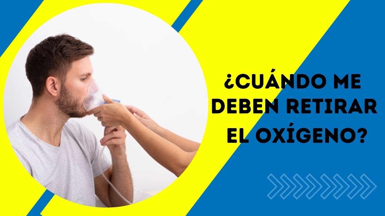 ¿Cuándo me deben retirar el oxígeno?
