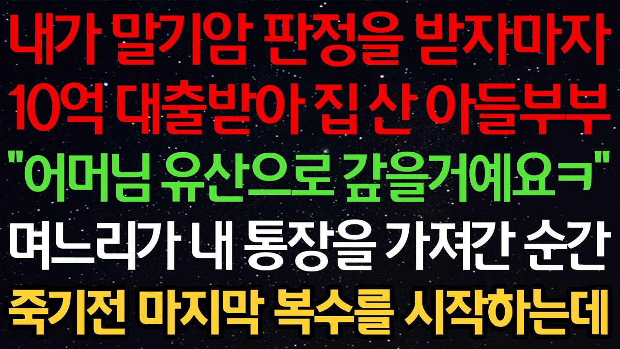 실화사연-내가 말기암 판정을 받자마자 10억 대출받아 집 산 아들부부 “어머님 유산으로 갚을거에요ㅋ” 며느리가 내 통장을 가져간 순간 죽기전 마지막 복수를 시작하는데