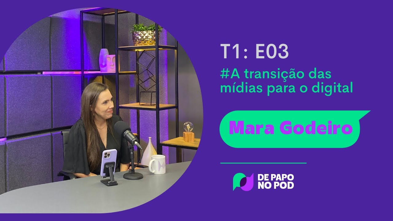 De Papo no Pod EP 3 | Mara Godeiro, Transição das mídias para o digital