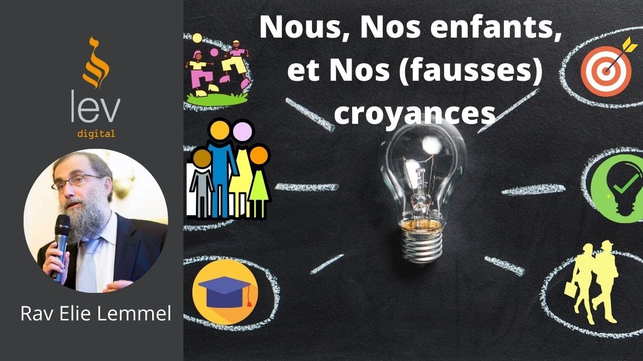 Éducation: Nous, Nos enfants et Nos (fausses) croyances - Partie 1: Cours - Rav Elie Lemmel