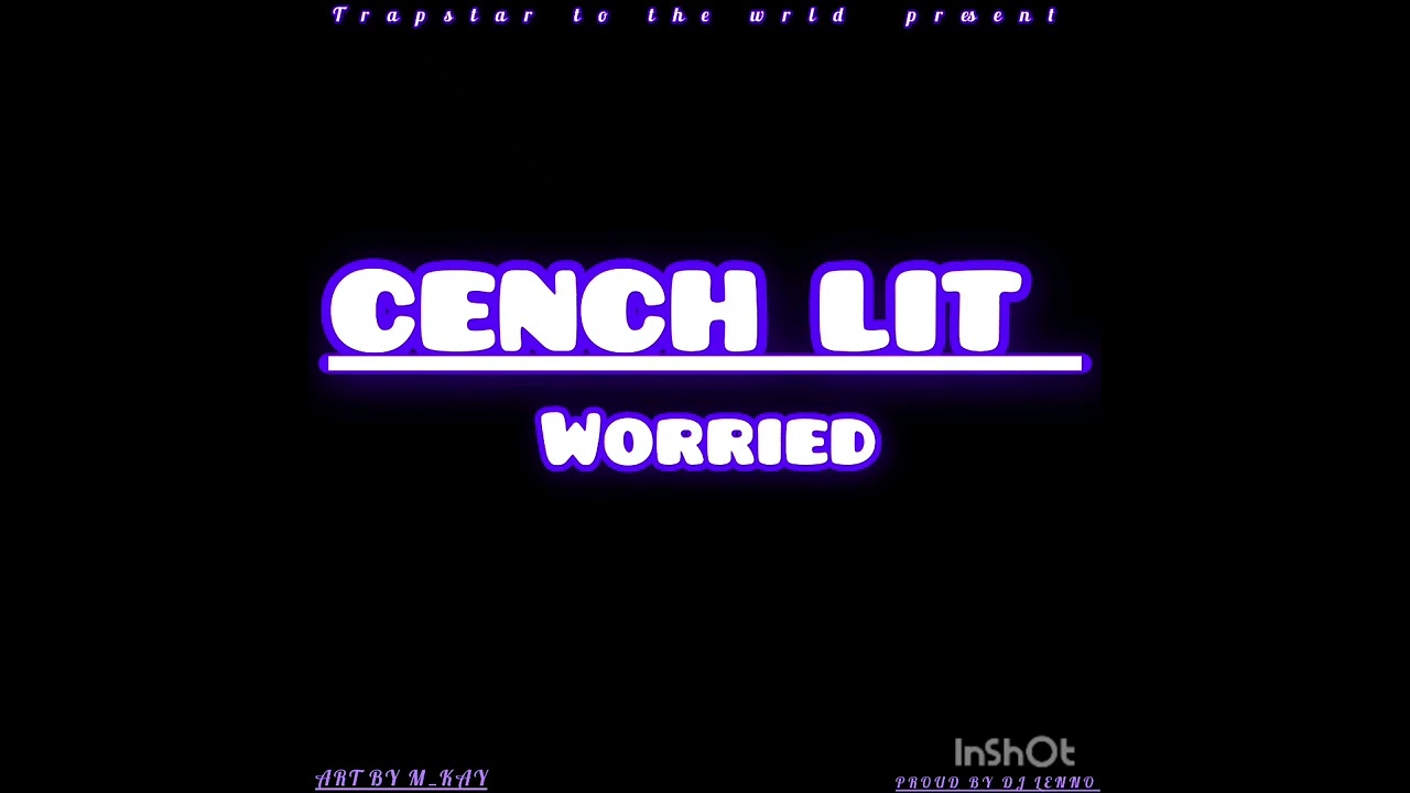 CENCH LIT _Worried_[proud by DJ lenno @SMAE]