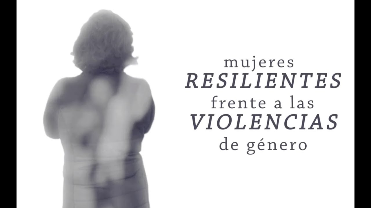 Video Documento: Mujeres resilientes ante las violencias de g&eacute;nero