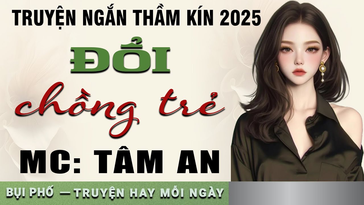 Truyện đời xã hội hay: Đổi Chồng Trẻ - Giọng đọc Tâm An truyền cảm, trầm ấm nghe cực thấm