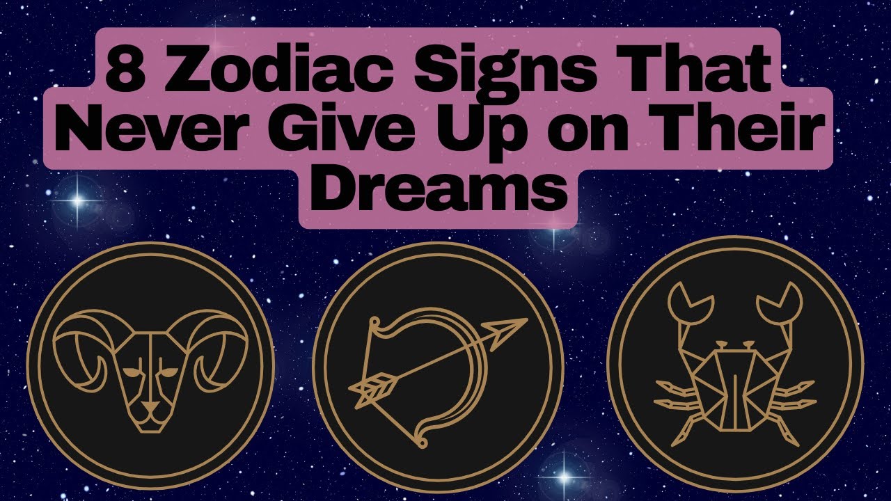 8 Zodiac Signs That Never Give Up on Their Dreams