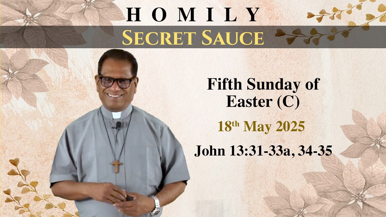 Homily 5th Sunday Of Easter (C) Homily 18 May 2025 Year C | Secret Sauce | John 13:31