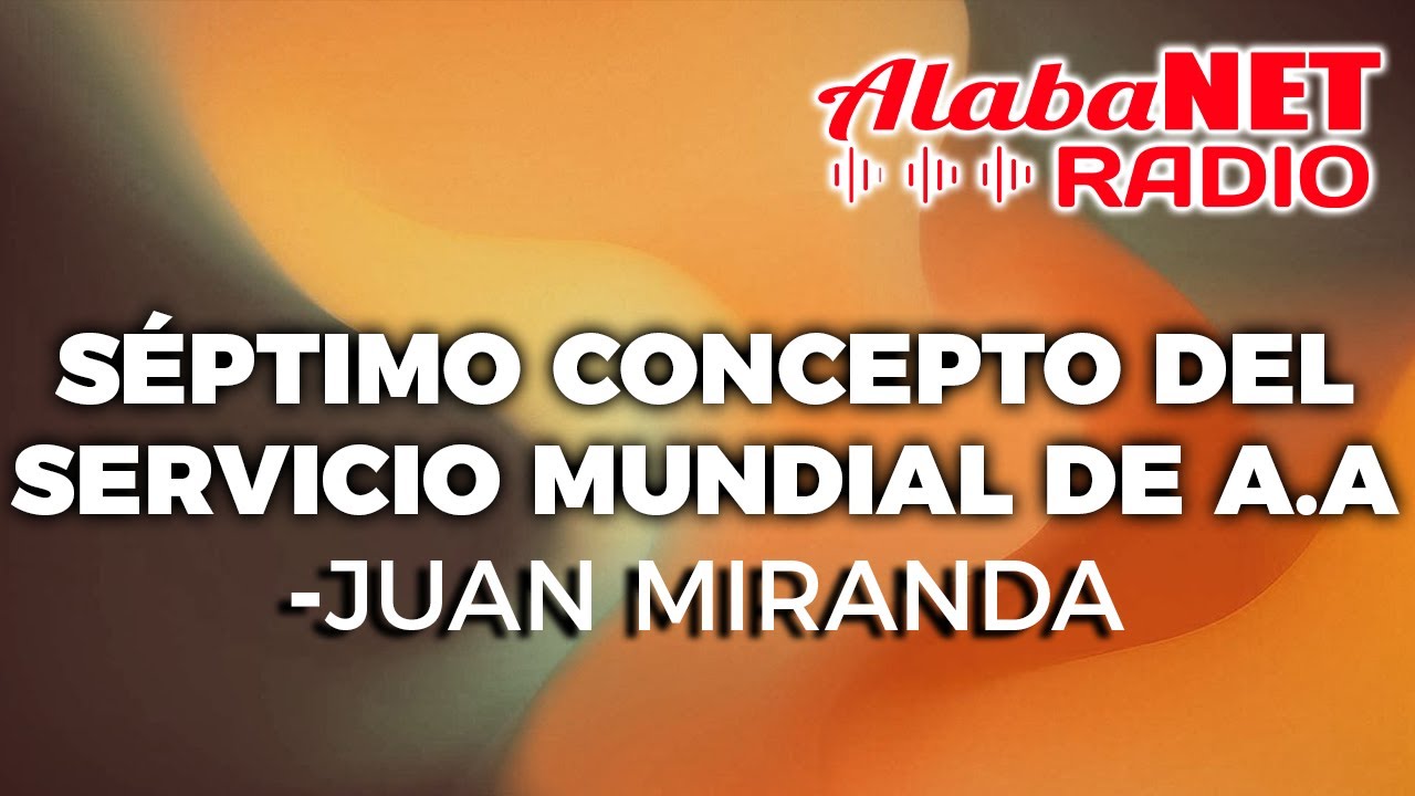 Séptimo concepto del servicio mundial de A.A - Juan Miranda