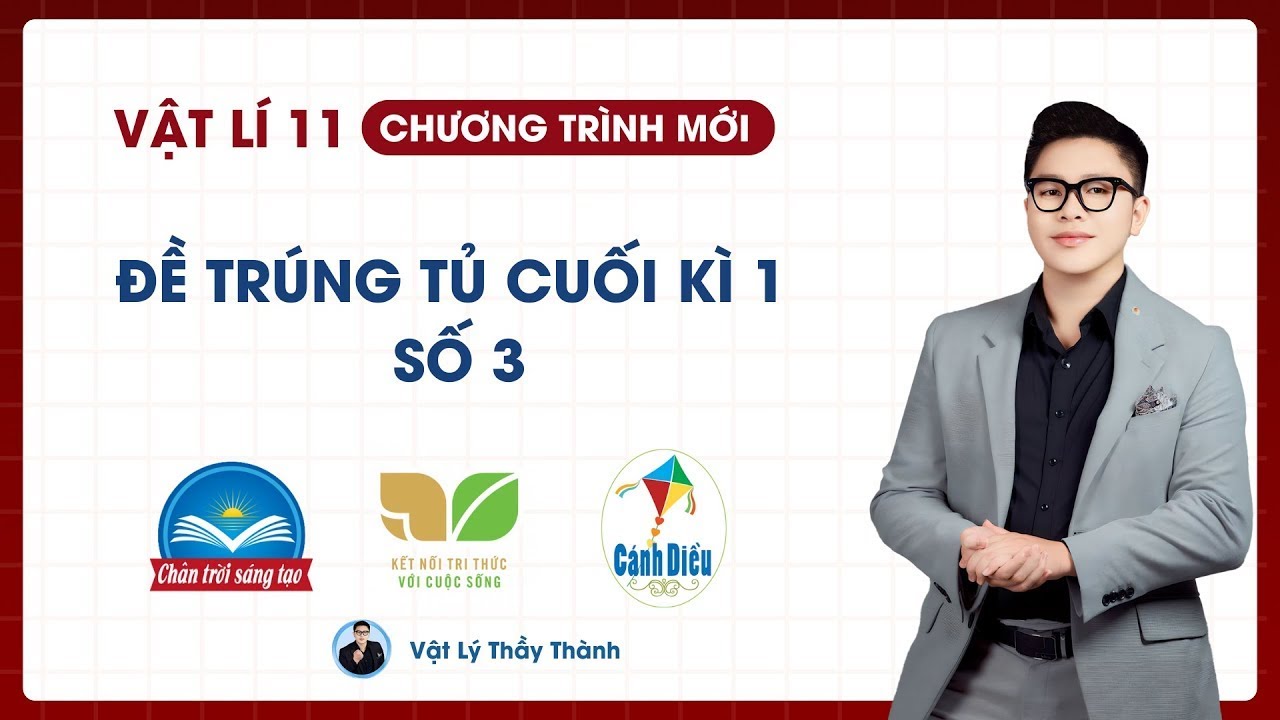 Vật Lý 11 - Đề trúng tủ cuối kì 1 - Đề 3 (Cấu Trúc Mới) || Thầy Thành
