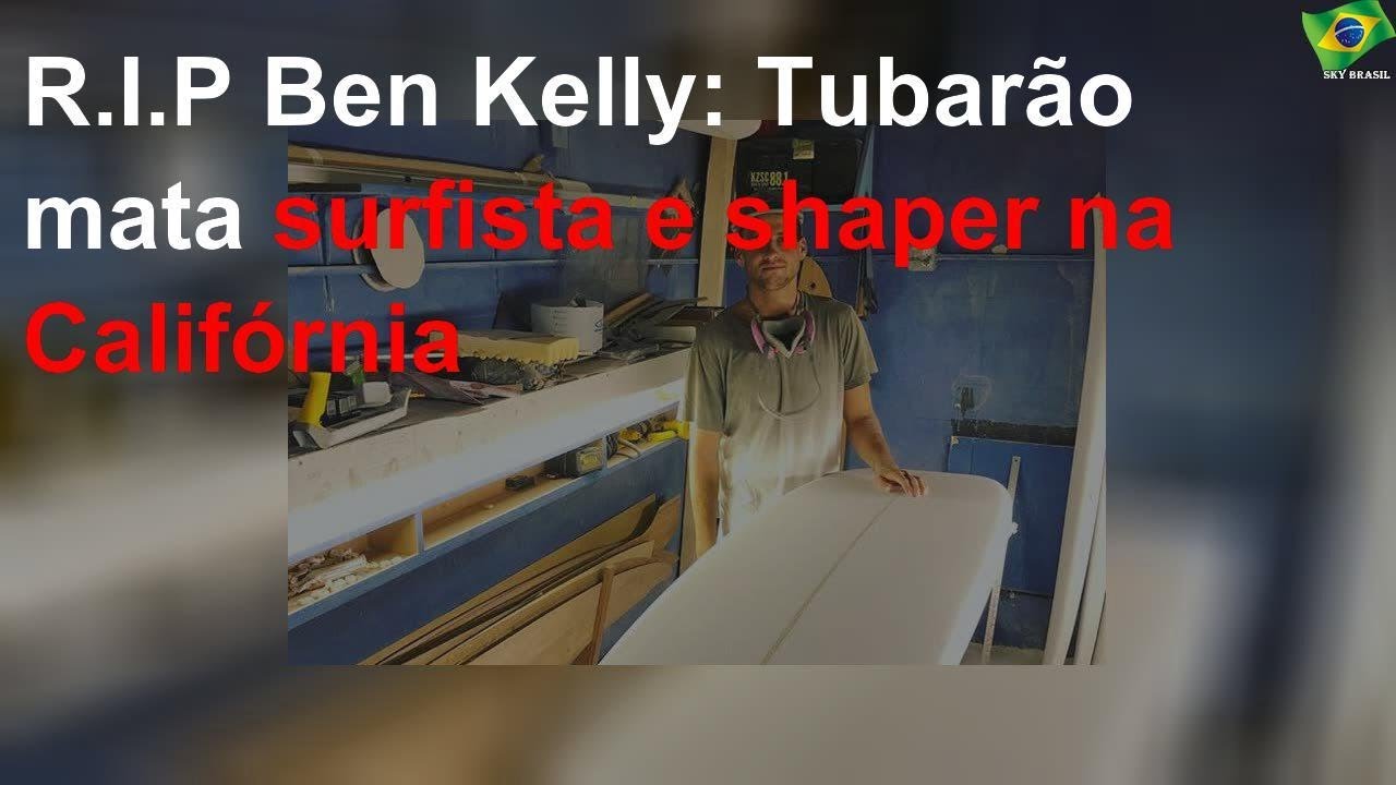 R.I.P Ben Kelly: Tubarão mata surfista e shaper na Califórnia