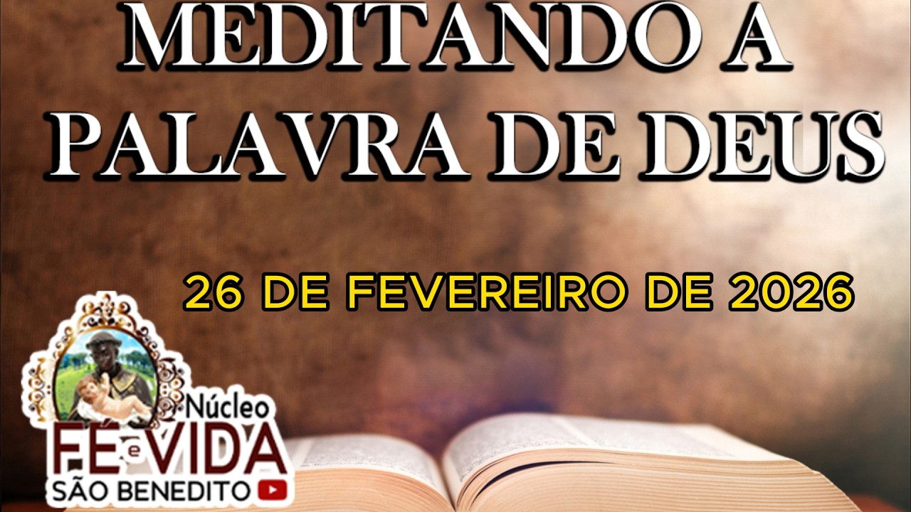 MEDITANDO A PALAVRA DE DEUS - 26 DE FEVEREIRO DE 2026 - NÚCLEO FÉ E VIDA SÃO BENEDITO