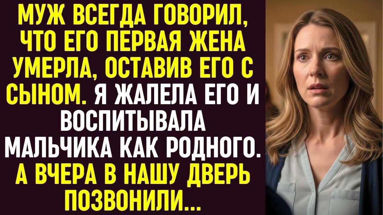 Муж говорил, что первая жена умерла, а я растила его сына. Но вчера в нашу дверь позвонили...